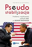 Pseudostabilizacja. Problemy współczesnej polityki USA na Bliskim Wschodzie Pseudostabilizacja. Problemy współczesnej polityki USA na Bliskim Wschodzie