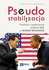 Pseudostabilizacja. Problemy współczesnej polityki USA na,Patrycja Sasnal Pseudostabilizacja. Problemy współczesnej polityki USA na,Patrycja Sasnal