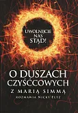 Uwolnijcie nas stąd O duszach czyśćcowych z Marią Simmą rozmawia Nicky Eltz Uwolnijcie nas stąd O duszach czyśćcowych z Marią Simmą rozmawia Nicky Eltz