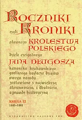 Roczniki czyli Kroniki sławnego Królestwa Polskiego Księga dwunasta 1445-1461