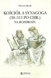 Kościół a Synagoga 30-313 po Chr.,Mariusz Rosik
