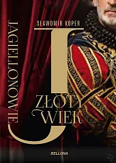 Jagiellonowie Złoty wiekSławomir Koper Jagiellonowie Złoty wiekSławomir Koper