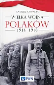 Wielka wojna Polaków 1914-1918 Wielka wojna Polaków 1914-1918