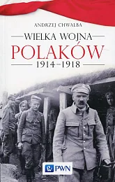 Wielka wojna Polaków 1914-1918Andrzej Chwalba Wielka wojna Polaków 1914-1918Andrzej Chwalba