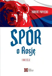 Spór o Rosję i inne esejeRobert Papieski