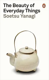 The Beauty of Everyday ThingsSoetsu Yanagi The Beauty of Everyday ThingsSoetsu Yanagi