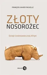 Złoty nosorożec Dzieje średniowiecznej AfrykiFrancois-Xavier Fauvelle