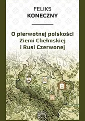O pierwotnej polskości Ziemi Chełmskiej i Rusi