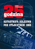 25 godzina Katastrofa kolejowa pod Otłoczynem 1980 25 godzina Katastrofa kolejowa pod Otłoczynem 1980
