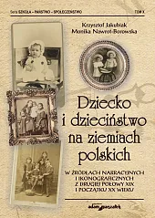 Dziecko i dzieciństwo na ziemiach polskich w źródłach narracyjnych i ikonograficznych z drugiej połowy XIX i początku XX wieku