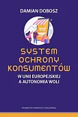 System ochrony konsumentów w Unii Europejskiej a autonomia woli System ochrony konsumentów w Unii Europejskiej a autonomia woli
