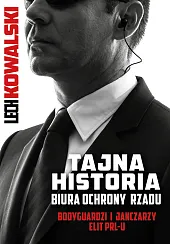 Tajna historia Biura Ochrony RząduLech Kowalski