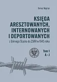 Księga aresztowanych, internowanych i deportowanych z Górnego Śląska do ZSRR w 1945 roku, Tom 1-3 Księga aresztowanych, internowanych i deportowanych z Górnego Śląska do ZSRR w 1945 roku, Tom 1-3