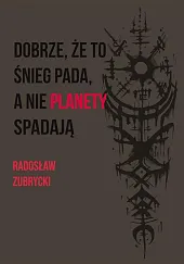 Dobrze, że to śnieg pada, a,Radosław Zubrycki