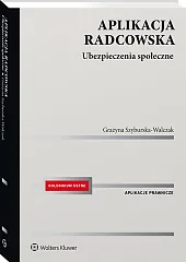 Aplikacja radcowska. Ubezpieczenia społeczne Aplikacja radcowska. Ubezpieczenia społeczne