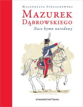 Mazurek Dąbrowskiego. Nasz hymn narodowy Mazurek Dąbrowskiego. Nasz hymn narodowy