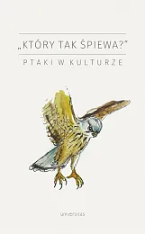 "Który tak śpiewa?" Ptaki w kulturzeJakub Kornhauser "Który tak śpiewa?" Ptaki w kulturzeJakub Kornhauser