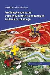 Profilaktyka społeczna w pedagogicznych przestrzeniach środowiska,Karolina Kmiecik-Jusięga