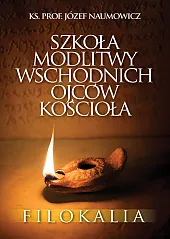 Szkoła modlitwy wschodnich Ojców Kościoła. FilokaliaJózef Naumowicz Szkoła modlitwy wschodnich Ojców Kościoła. FilokaliaJózef Naumowicz