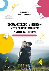 Seksualność dzieci i młodzieży - (nie)trudności,Marta Jurczyk