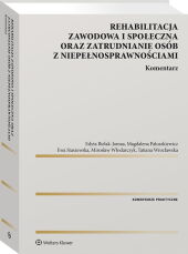 Rehabilitacja zawodowa i społeczna oraz zatrudnianie osób z niepełnosprawnościami. Komentarz Rehabilitacja zawodowa i społeczna oraz zatrudnianie osób z niepełnosprawnościami. Komentarz