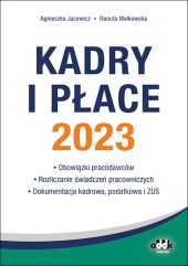 Kadry i płace 2023 - obowiązki pracodawców, rozliczanie świadczeń pracowniczych, dokumentacja kadrowa, podatkowa i ZUS Kadry i płace 2023 - obowiązki pracodawców, rozliczanie świadczeń pracowniczych, dokumentacja kadrowa, podatkowa i ZUS