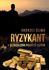 Ryzykant i bezwzględna pogoń za złotemAndrzej Śliwa