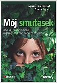 Mój smutasek, czyli jak nauczyć dzieci mądrego radzenia sobie ze smutkiem Mój smutasek, czyli jak nauczyć dzieci mądrego radzenia sobie ze smutkiem