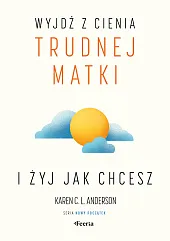 Wyjdź z cienia trudnej matki i żyj, jak chcesz Wyjdź z cienia trudnej matki i żyj, jak chcesz