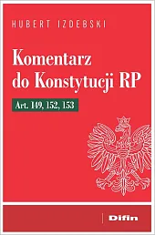 Komentarz do Konstytucji RP art. 149, 152, 153