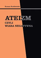 Ateizm czyli wiara negatywnaRoman Rożdżeński