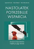 Nastolatek potrzebuje wsparcia Zrozum swoje dziecko i bądź po jego stronie Nastolatek potrzebuje wsparcia Zrozum swoje dziecko i bądź po jego stronie