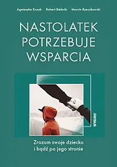 Nastolatek potrzebuje wsparcia Zrozum swoje dziecko,Kozak Agnieszka