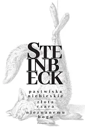 Pastwiska Niebieskie. Złota Czara. Nieznanemu boguJohn Steinbeck Pastwiska Niebieskie. Złota Czara. Nieznanemu boguJohn Steinbeck