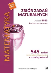Matematyka Zbiór zadań maturalnych. Lata 2002-2023. Poziom rozszerzony
