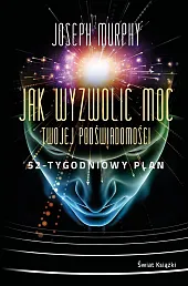 Jak wyzwolić moc twojej podświadomości 52-tygodniowy,Joseph Murphy Jak wyzwolić moc twojej podświadomości 52-tygodniowy,Joseph Murphy