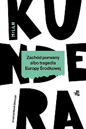 Zachód porwany albo tragedia Europy ŚrodkowejMilan Kundera Zachód porwany albo tragedia Europy ŚrodkowejMilan Kundera
