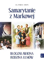 Samarytanie z Markowej, Błogosławiona Rodzina UlmówPaweł Tołpa Samarytanie z Markowej, Błogosławiona Rodzina UlmówPaweł Tołpa