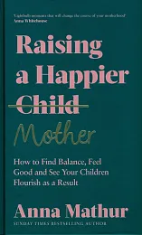 Raising A Happier MotherAnna Mathur