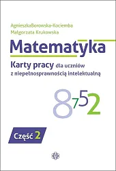 Matematyka Karty pracy dla uczniów z niepełnosprawnością intelektualną Część 2 Matematyka Karty pracy dla uczniów z niepełnosprawnością intelektualną Część 2