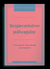Bezpieczeństwo poliwagalne Przywiązanie komunikacja i samoregulacjaW.Stephen Porges Bezpieczeństwo poliwagalne Przywiązanie komunikacja i samoregulacjaW.Stephen Porges
