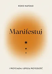 Manifestuj i przyciągaj lepszą przyszłośćRoxie Nafousi