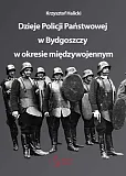 Dzieje Policji Państwowej w Bydgoszczy w okresie międzywojennym Dzieje Policji Państwowej w Bydgoszczy w okresie międzywojennym