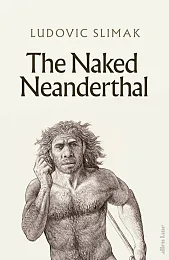 The Naked NeanderthalLudovic Slimak