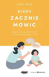 Kiedy zacznie mówić Poradnik logopedyczny dla,Anna Skiba Kiedy zacznie mówić Poradnik logopedyczny dla,Anna Skiba