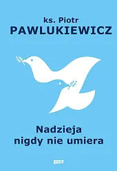 Nadzieja nigdy nie umieraPiotr Pawlukiewicz Nadzieja nigdy nie umieraPiotr Pawlukiewicz