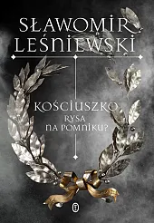 Kościuszko. Rysa na pomniku?Sławomir Leśniewski Kościuszko. Rysa na pomniku?Sławomir Leśniewski