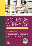 Rodzice w pracy – poradnik dla pracodawcy. Prawo pracy, ubezpieczenia społeczne, wzory dokumentów Rodzice w pracy – poradnik dla pracodawcy. Prawo pracy, ubezpieczenia społeczne, wzory dokumentów
