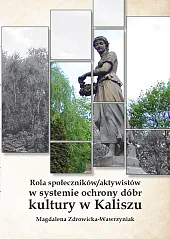 Rola społeczników/ aktywistów w systemie ochrony dóbr kultury w Kaliszu Rola społeczników/ aktywistów w systemie ochrony dóbr kultury w Kaliszu