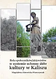 Rola społeczników/ aktywistów w systemie ochrony dóbr kultury w Kaliszu Rola społeczników/ aktywistów w systemie ochrony dóbr kultury w Kaliszu